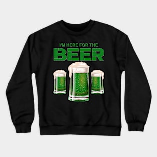 I'm Here For The Beer, Shamrock, St Paddy's Day, Ireland, Green Beer, Four Leaf Clover, Beer, Leprechaun, Irish Pride, Lucky, St Patrick's Day Gift Idea Crewneck Sweatshirt